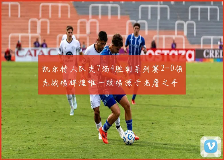 凯尔特人队史7场4胜制系列赛2-0领先战绩辉煌唯一败绩源于老詹之手